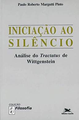 Iniciação ao silêncio: Análise do "Tractatus" de Wittgenstein