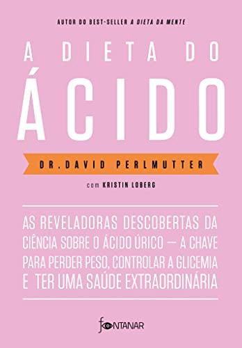 A dieta do ácido: As reveladoras descobertas da ciência sobre o ácido úrico ? a chave para perder peso, controlar a glicemia e ter uma saúde extraordinária
