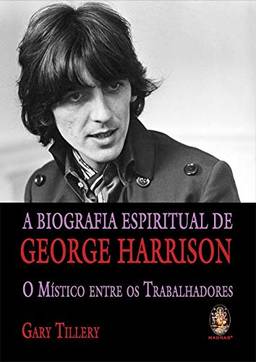Biografia espiritual de George Harrison: Místico entre os trabalhadores