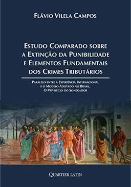 Estudo Comparado Sobre a Extinção da Punibilidade e Elementos Fundamentais dos Crimes Tributários; Paralelo Entre a Experiência Internacional e o Modelo Adotado no Brasil; o Privilégio do Sonegador