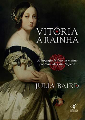 Vitória, a rainha: Biografia íntima da mulher que comandou um Império