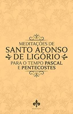 Meditações de Santo Afonso de Ligório Para o Tempo Pascal e Pentecostes