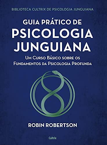 Guia prático de psicologia junguiana: Um curso básico sobre os fundamentos da psicologia profunda