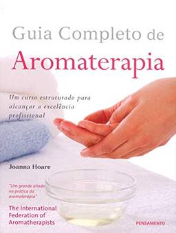 Guia Completo de Aromaterapia: Um curso estruturado para alcançar a excelência profissional.