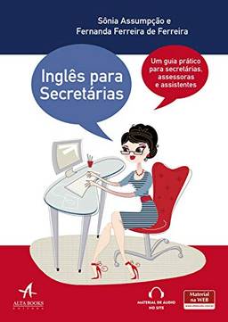 Inglês para secretárias: um guia prático para secretárias, assessoras e assistentes