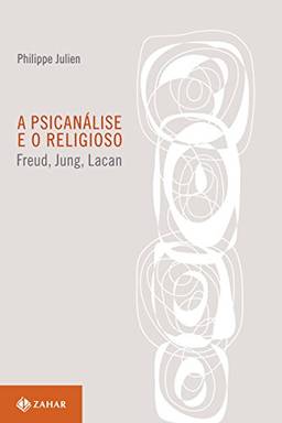 A psicanálise e o religioso: Freud, Jung, Lacan (Coleção Transmissão da Psicanálise)