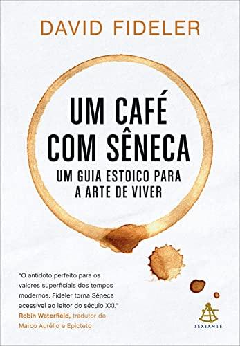 Um café com Sêneca: Um guia estoico para a arte de viver