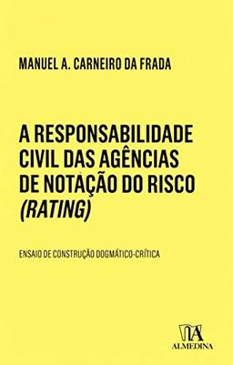 A Responsabilidade Civil das Agências de Notação do Risco (Rating): Ensaio de Construção Dogmático-crítica