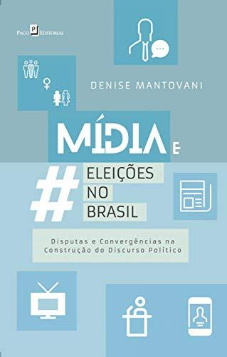 Mídia e Eleições no Brasil: Disputas e Convergências na Construção do Discurso Político