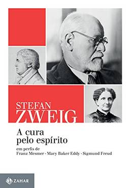 A cura pelo espírito: Em perfis de Franz Mesmer, Mary Baker Eddy e Sigmund Freud (Stefan Zweig na Zahar)