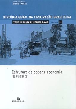 História Geral da Civilização Brasileira. O Brasil Republicano. Estrutura de Poder e Economia. 1889-1930 - Volume 8
