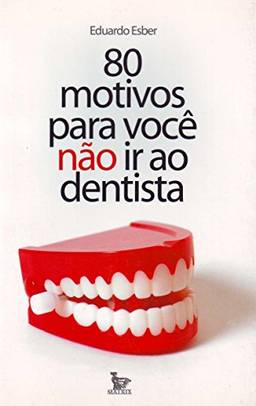 80 Motivos Para Voce Nao Ir Ao Dentista