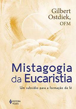 Mistagogia da Eucaristia: Um subsídio para a formação da fé