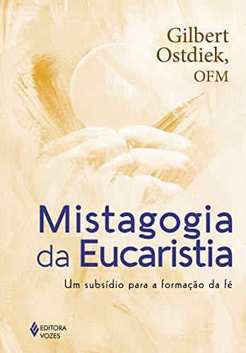 Mistagogia da Eucaristia: Um subsídio para a formação da fé