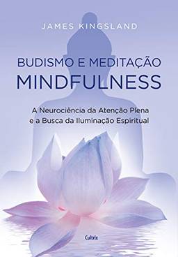 Budismo e Meditação Mindfulness: A Neurociência da Atenção Plena e a Busca pela Iluminação Espiritual