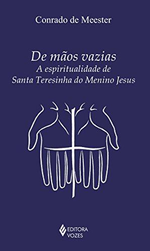 De mãos vazias: A espiritualidade de Santa Teresinha do Menino Jesus