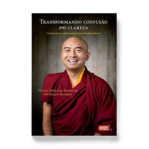 Transformando Confusão em Clareza. Um Guia Para as Práticas Fundamentais do Budismo Tibetano
