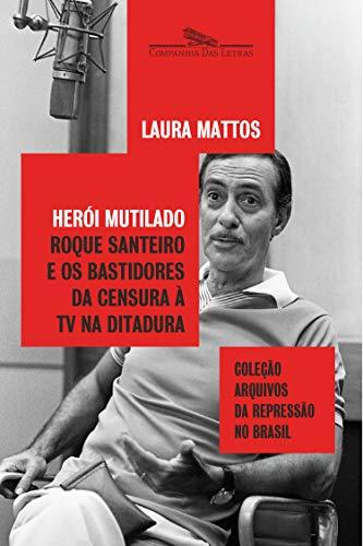 Herói mutilado: Roque Santeiro e os bastidores da censura à TV na ditadura (Coleção arquivos da repressão no Brasil)