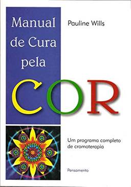 Manual de Cura Pela Cor: Um Programa Completo de Cromoterapia