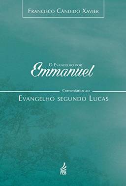 O evangelho por Emmanuel: comentários ao evangelho segundo Lucas (Coleção O evangelho por Emmanuel Livro 3)