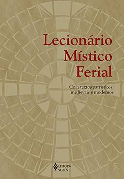 Lecionário místico ferial: Com textos patrísticos, medievais e modernos