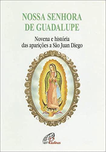 Nossa Senhora de Guadalupe - novena e história das aparições a São Juan Die: Novena e história das aparições a São Juan Diego