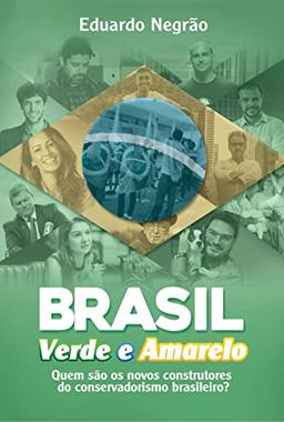 Brasil Verde e Amarelo: Quem São os Novos Construtores do Conservadorismo Brasileiro?