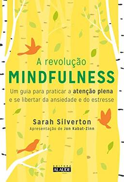 A Revolução Mindfulness: Um guia para praticar a atenção plena e se libertar da ansiedade e do estresse
