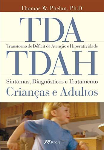 TDA/TDAH - Transtorno de Déficit de Atenção e Hiperatividade - Sintomas, Diagnósticos e Tratamentos: Crianças e Adultos