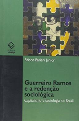 Guerreiro Ramos e a redenção sociológica: Capitalismo e sociologia no Brasil