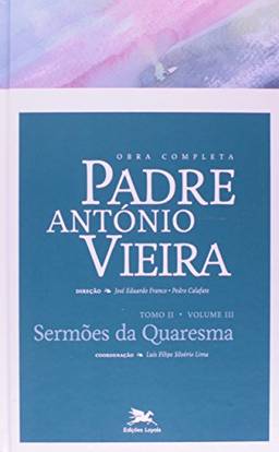 Obra completa Padre António Vieira - Tomo II - Volume III: Tomo II - Volume III: Sermões da Quaresma: 8