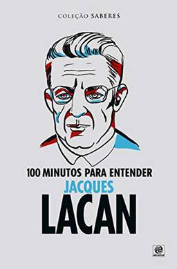 Coleção saberes - 100 minutos para entender Jacques Lacan