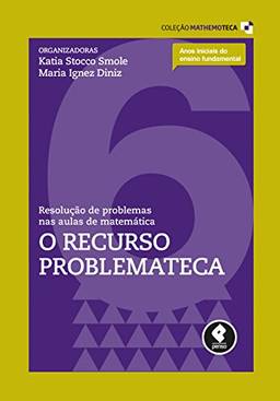Resolução de Problemas nas Aulas de Matemática: O Recurso Problemateca (Coleção Mathemoteca Livro 6)