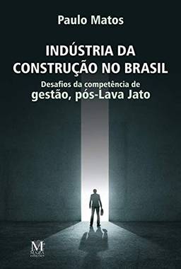 Indústria da construção no Brasil: Desafios da competência de gestão, pós-Lava-Jato