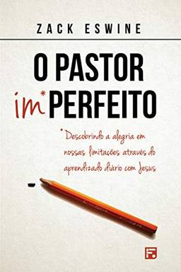 O pastor imperfeito: descobrindo a alegria em nossas limitações através do aprendizado diário com Jesus