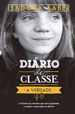 Diário de classe - A verdade: A história da menina que está ajudando a mudar a educação no Brasil