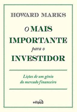 O mais importante para o investidor: Lições de um gênio do mercado financeiro