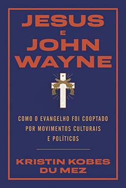 Jesus e John Wayne: Como o evangelho foi cooptado por movimentos culturais e políticos