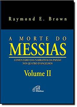 A morte do Messias - Volume II: Comentário das narrativas da Paixão nos quatro Evangelhos