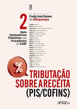 Tributação sobre a receita (PIS/COFINS): Série Controvérsias Tributárias e os Precedentes do CARF - VOL. 02