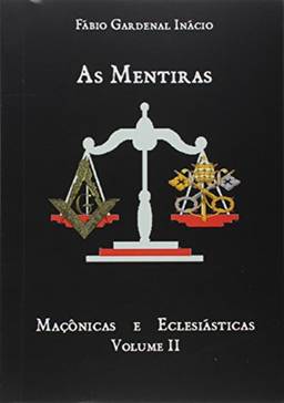 As Mentiras Maçônicas e Eclesiásticas - Volume 2