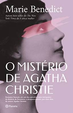 O mistério de Agatha Christie: Romance baseado em um dos episódios mais intrigantes da história da literatura: o desaparecimento, por onze dias, da autora Agatha Christie
