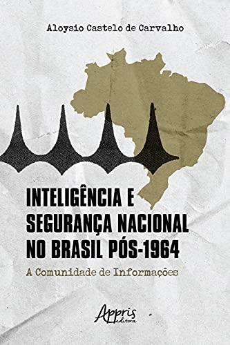 Inteligência e Segurança Nacional no Brasil Pós-1964: A Comunidade de Informações