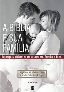 A Bíblia e sua família: Exposições bíblicas sobre casamento, família e filhos