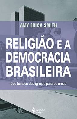 Religião e a democracia brasileira: Dos bancos das igrejas para as urnas