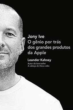 Jony Ive: O gênio por trás dos grandes produtos da Apple