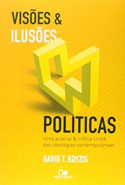 Visões e ilusões políticas: Uma análise e crítica cristã das ideologias contemporâneas