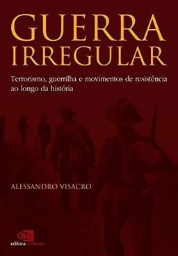 Guerra irregular: Terrorismo, guerrilha e movimentos de resistência ao longo da história