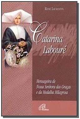 Catarina Labouré: Mensageira de Nossa Senhora das Graças e da Medalha Milagrosa