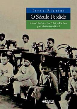 O século perdido: raízes históricas das políticas públicas para infância no Brasil